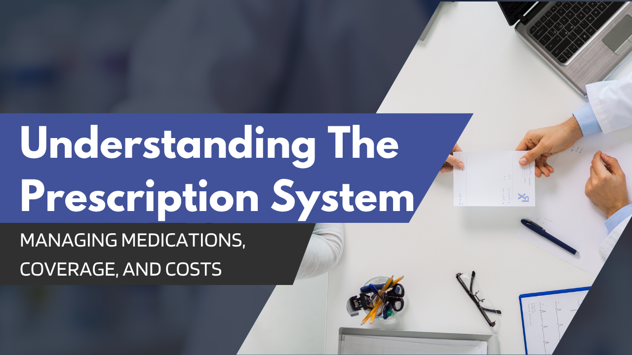 Understanding the Prescription System: Managing Medications, Coverage, and Costs